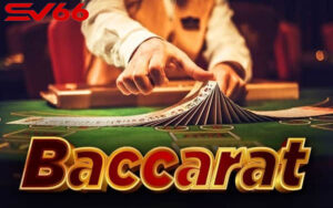 Baccarat SV66 là gì? Luật và cách chơi game bài Baccarat hiệu quả